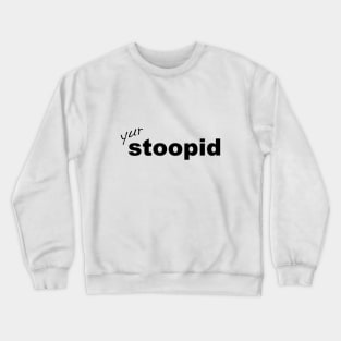 Stupid yur stoopid quote Crewneck Sweatshirt